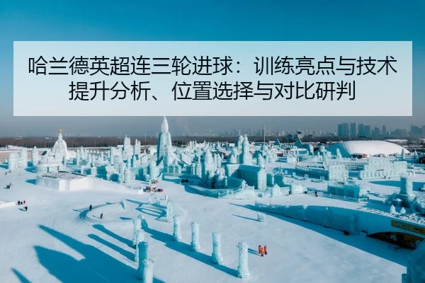 ha-lan-de-ying-chao-lian-san-lun-jin-qiu-xun-lian-liang-dian-yu-ji-shu-ti-sheng-fen-xi-wei-zhi-xuan-ze-yu-dui-bi-yan-pan-2-779.jpg