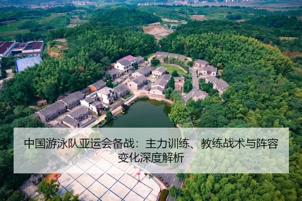 中国游泳队亚运会备战：主力训练、教练战术与阵容变化深度解析